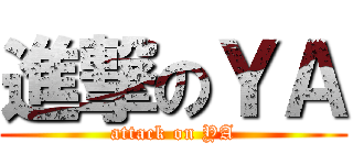 進撃のＹＡ (attack on YA)