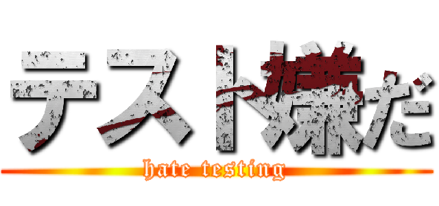 テスト嫌だ (hate testing)