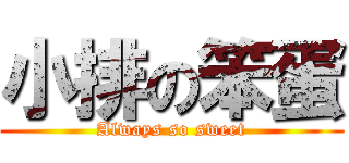 小排の笨蛋 (Always so sweet)