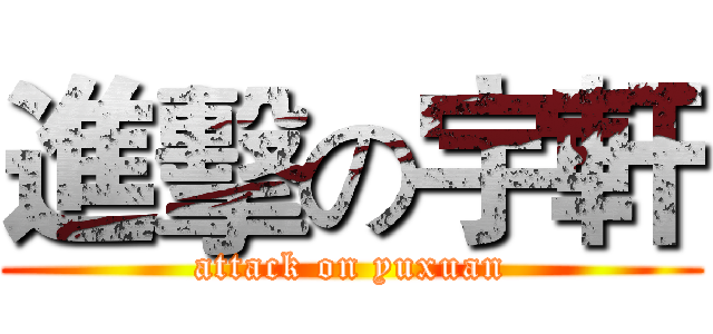 進擊の宇軒 (attack on yuxuan)