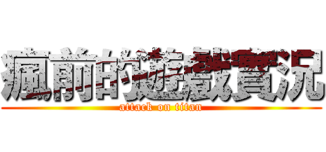 瘋前的遊戲實況 (attack on titan)