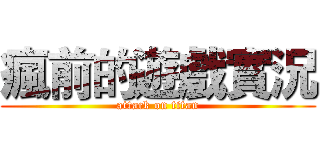 瘋前的遊戲實況 (attack on titan)