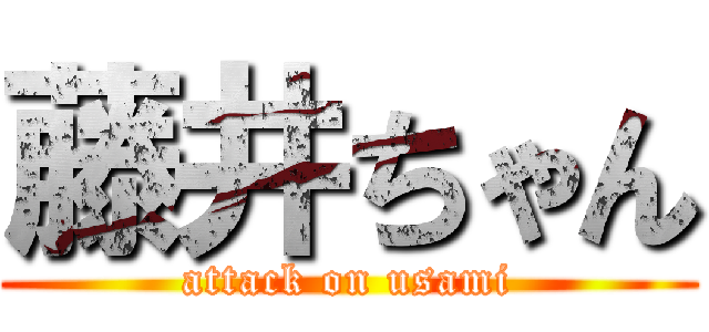 藤井ちゃん (attack on usami)