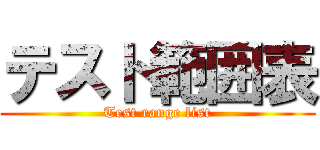 テスト範囲表 (Test range list)