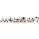 人の心とか無いんか？ (don't you have human heart?)
