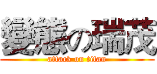 變態の瑞茂 (attack on titan)