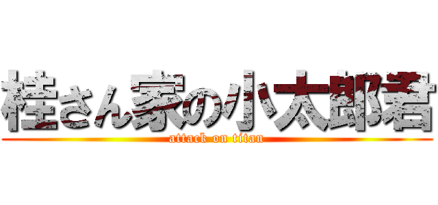 桂さん家の小太郎君 (attack on titan)