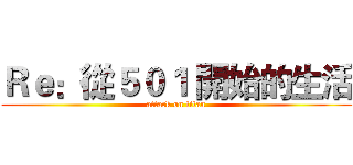Ｒｅ：從５０１ 開始的生活 (attack on titan)