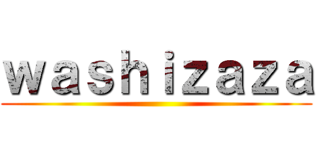 ｗａｓｈｉｚａｚａ ()