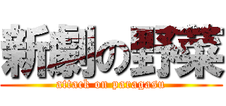 新劇の野菜 (attack on paragasu)