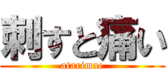刺すと痛い (atarimae)