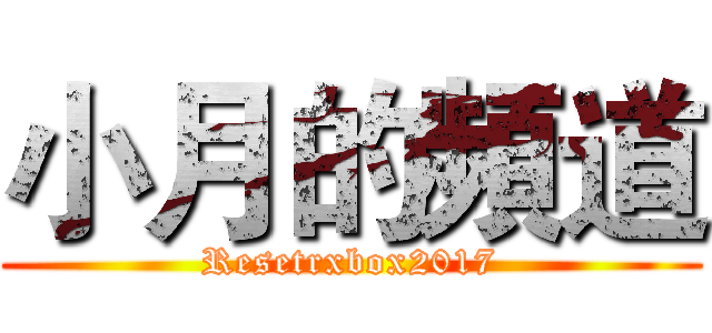 小月的頻道 (Resetrxbox2017)