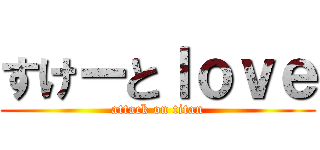 すけーとｌｏｖｅ (attack on titan)