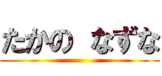 たかの なずな ()