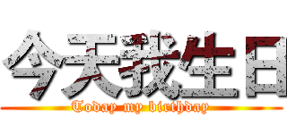 今天我生日 (Today my birthday)