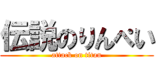 伝説のりんぺい (attack on titan)