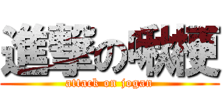 進撃の啾梗 (attack on jogan)
