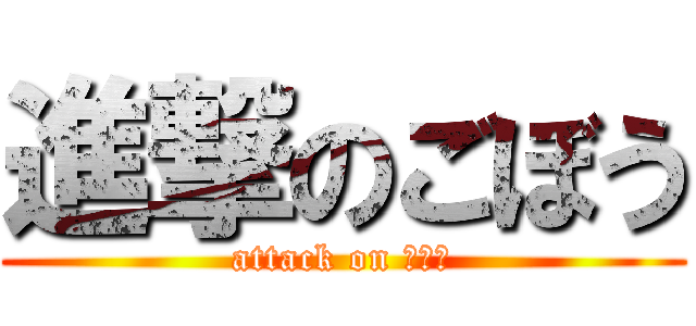 進撃のごぼう (attack on ごぼー)