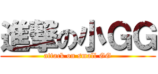 進撃の小ＧＧ (attack on small GG)