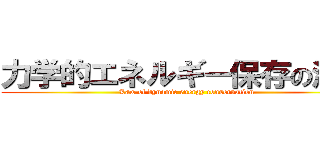 力学的エネルギー保存の法則 ( Law of dynamic energy conservation)