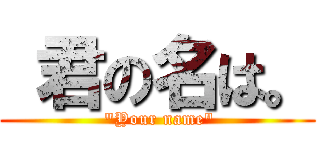  君の名は。 ( "Your name")