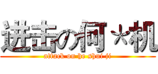 进击の何＊机 (attack on he shui ji)