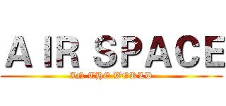 ＡＩＲ ＳＰＡＣＥ (IN THE WORLD)