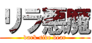 リラ悪魔 (dark side bear)