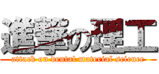 進撃の理工 (attack on dental material science)