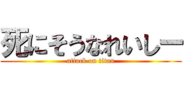 死にそうなれいしー (attack on titan)