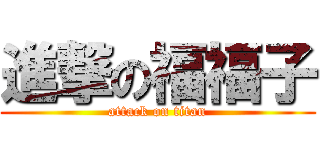 進撃の福福子 (attack on titan)