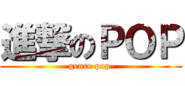 進撃のＰＯＰ (genre pop )