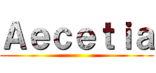Ａｅｃｅｔｉａ ()