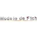 Ｍｏｄｅｌｏ ｄｅ Ｆｉｃｈａ (Wiki)