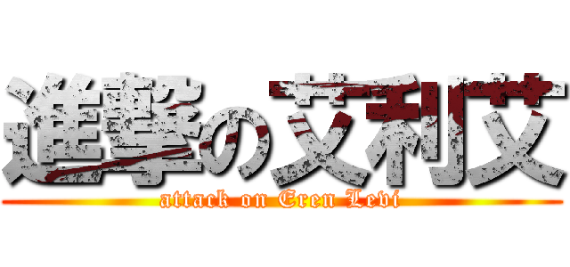 進撃の艾利艾 (attack on Eren Levi)
