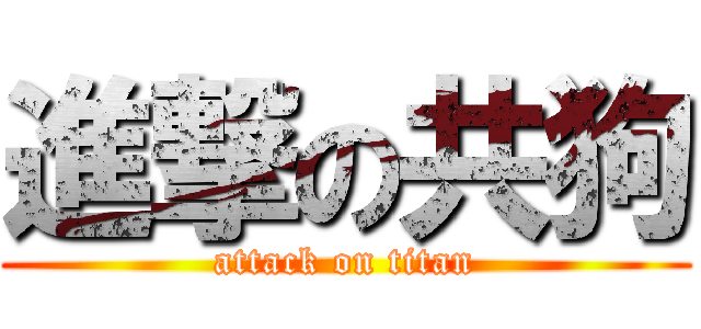 進撃の共狗 (attack on titan)