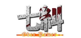 七糾 (Over Power)