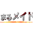 まるメイド (普段だめなことでもokしますよ♪♪)