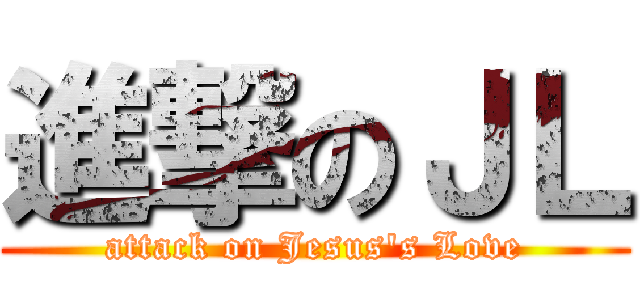 進撃のＪＬ (attack on Jesus\'s Love)