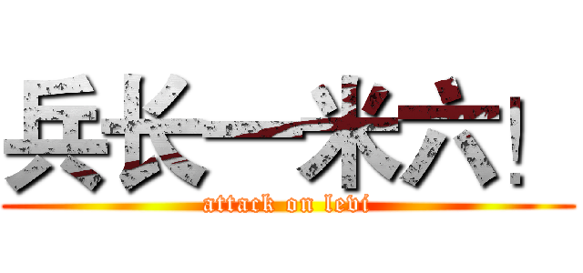 兵长一米六！ (attack on levi)