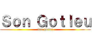 Ｓｏｎ Ｇｏｔｌｅｕ (son gotleu)