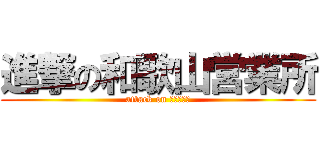 進撃の和歌山営業所 (attack on 感・即・銅)