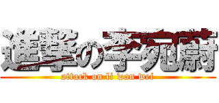 進撃の李宛蔚 (attack on li wan wei)