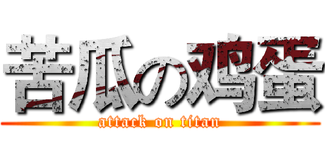 苦瓜の鸡蛋 (attack on titan)