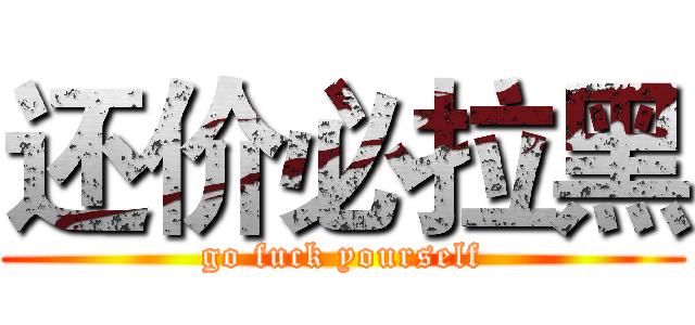 还价必拉黑 (go fuck yourself)