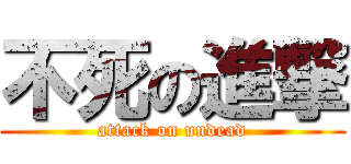 不死の進撃 (attack on undead)