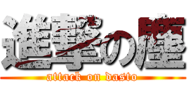 進撃の塵 (attack on dasto)