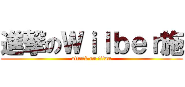 進撃のＷｉｌｂｅｒ施 (attack on titan)