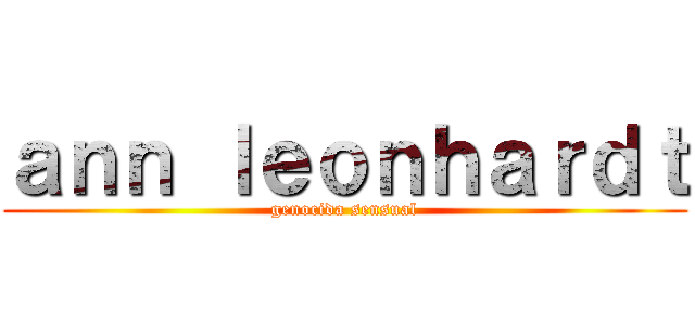 ａｎｎ ｌｅｏｎｈａｒｄｔ (genocida sensual)