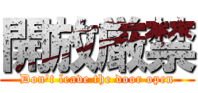 開放厳禁 (Don't leave the door open)